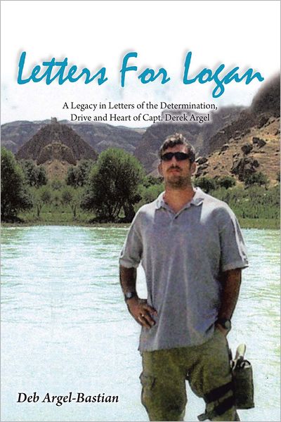 Letters For Logan: A legacy in letters of the determination, drive and heart of Capt. Derek Argel