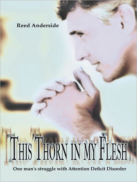 This Thorn In My Flesh: One man's struggle with Attention Deficit Disorder