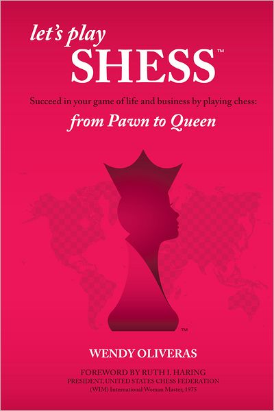 let's play SHESS: Succeed in your game of life and business by playing chess: from Pawn to Queen