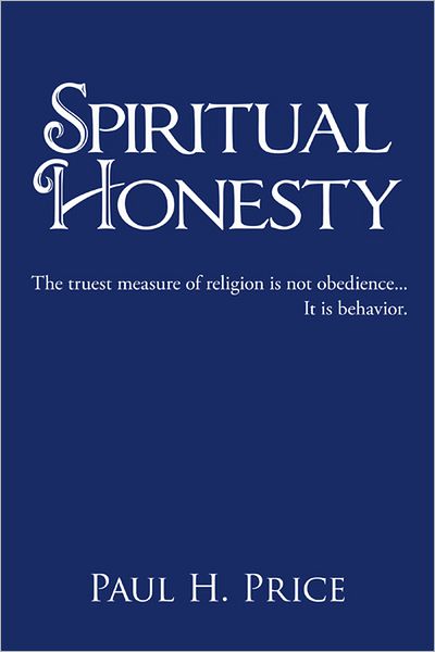 Spiritual Honesty: The truest measure of religion is not obedience... It is behavior.