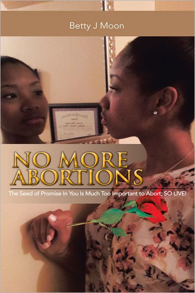 NO MORE ABORTIONS: The Seed of Purpose is to Valuable to Abort; SO LIVE!