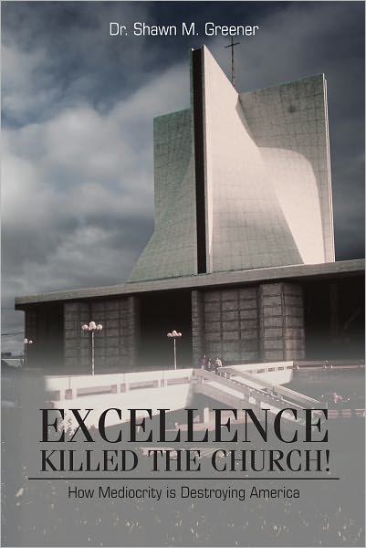 Excellence Killed the Church!: How Mediocrity is Destroying America.