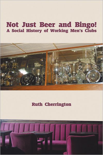 Not Just Beer and Bingo! A Social History of Working Men's Clubs