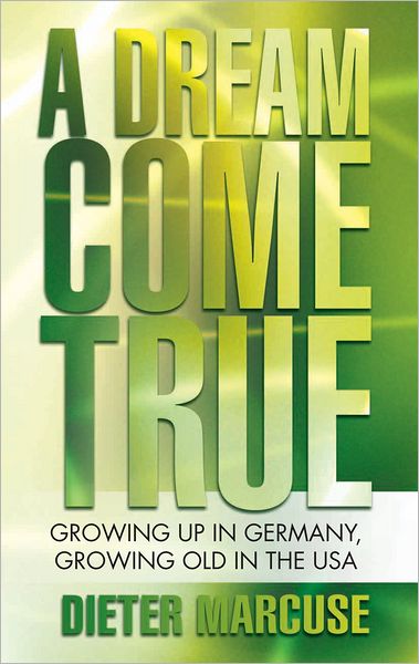 A Dream Come True: Growing up in Germany, Growing old in the USA