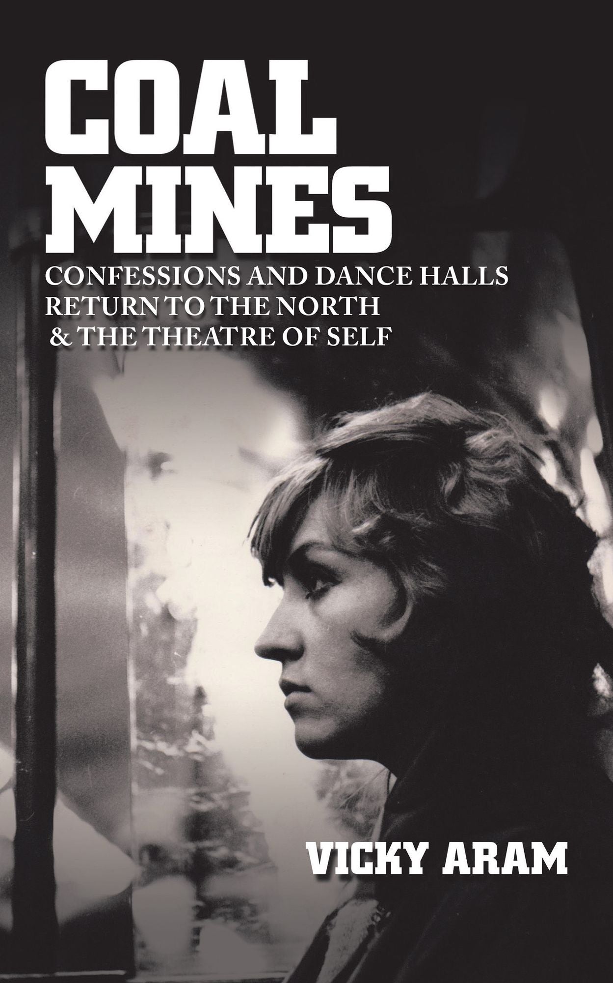 Coal Mines: Confessions and Dance Halls Return to the North & The Theatre of Self