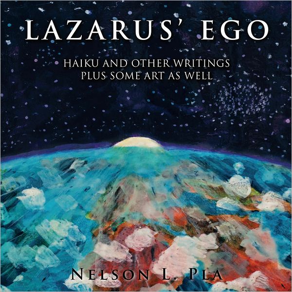 Lazarus' Ego: Haikus and Other Writings, Plus Some Art As Well