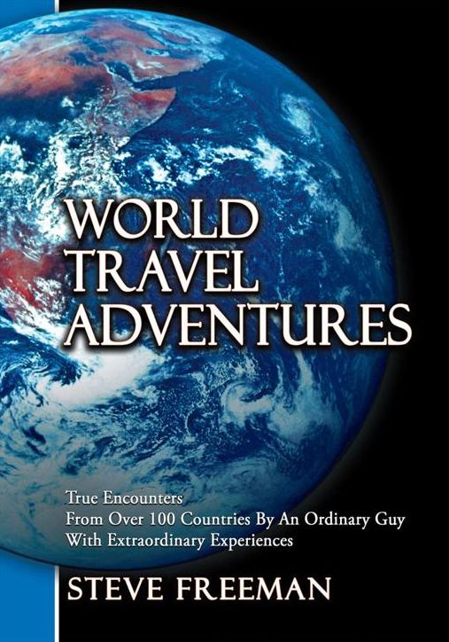 World Travel Adventures: True Encounters From Over 100 Countries By An Ordinary Guy With Extraordinary Experiences