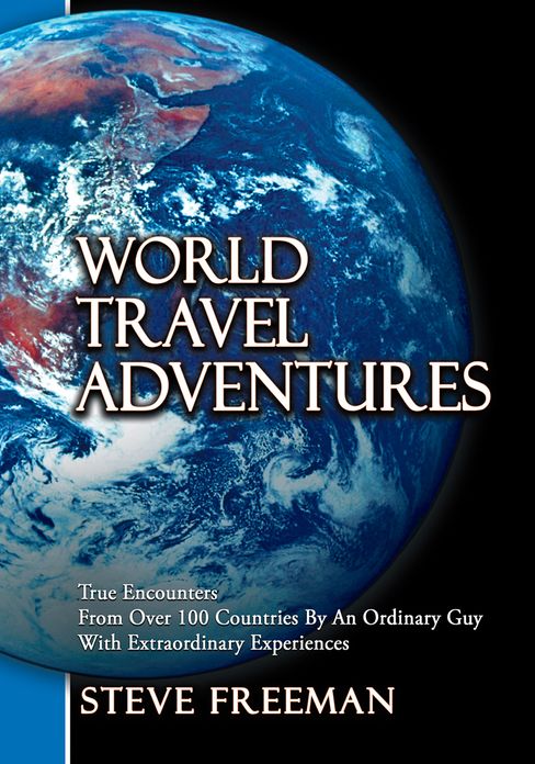 World Travel Adventures: True Encounters From Over 100 Countries By An Ordinary Guy With Extraordinary Experiences