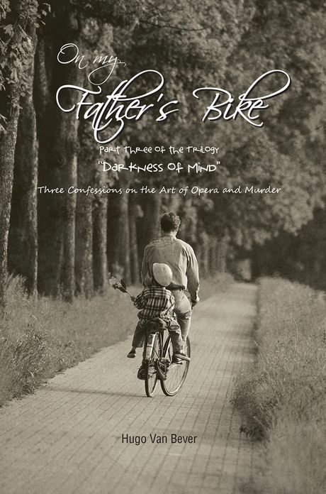 On My Father's Bike: Part Three of the Trilogy "Darkness of Mind" Three Confessions on the Art of Opera and Murder