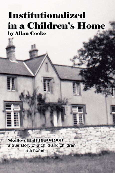 Institutionalized in a Children's Home: Skellow Hall 1950-1963 a true story of a child and children in a home