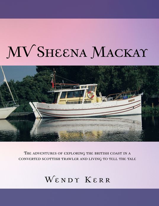 MV Sheena Mackay: THE ADVENTURES OF EXPLORING THE BRITISH COAST IN A CONVERTED SCOTTISH TRAWLER AND LIVING TO TELL THE TALE