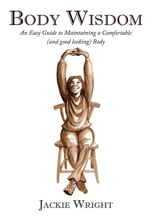 Body Wisdom: An Easy Guide to Maintaining a Comfortable (and good looking) Body