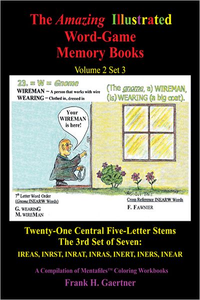 The Amazing Illustrated Word-Game Memory Books Volume 2 Set 3: Twenty-One Central Five-Letter Stems The 3rd Set of Seven: IREAS, INRST, INRAT, INRAS INERT, INERS, INEAR A Compilation of Mentafile(tm) Coloring Workbooks