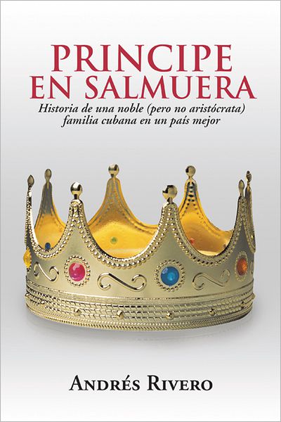PRINCIPE EN SALMUERA: Historia de una noble (pero no aristócrata) familia cubana en un país mejor