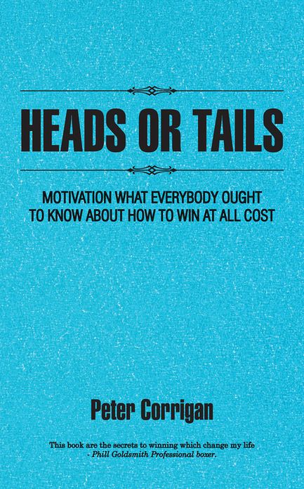 HEADS OR TAILS: MOTIVATION WHAT EVERYBODY OUGHT TO KNOW ABOUT HOW TO WIN AT ALL COST