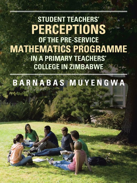 STUDENT TEACHER'S PERCEPTIONS OF THE PRE-SERVICE MATHEMATICS PROGRAMME IN A PRIMARY TEACHERS' COLLEGE IN ZIMBABWE