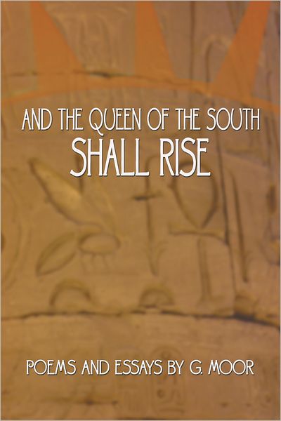 And the Queen of the South Shall Rise: Poems and Essays by G. Moor