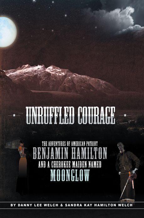 Unruffled Courage: The Adventures of American Patriot Benjamin Hamilton and a Cherokee Maiden Named Moonglow