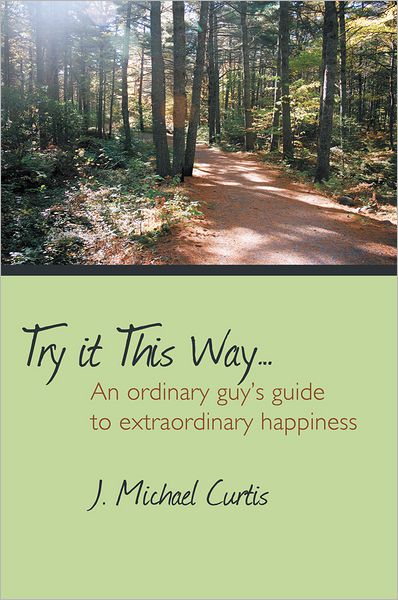 Try it This Way...: An ordinary guy's guide to extraordinary happiness
