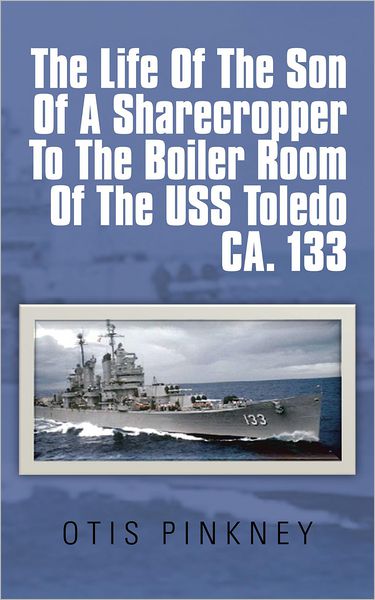 The Life Of The Son Of A Sharecropper To The Boiler Room Of The USS Toledo CA. 133