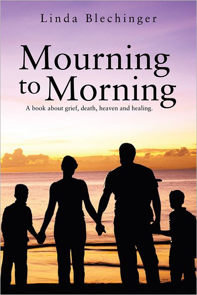 Mourning to Morning: A book about grief, death, heaven and healing.