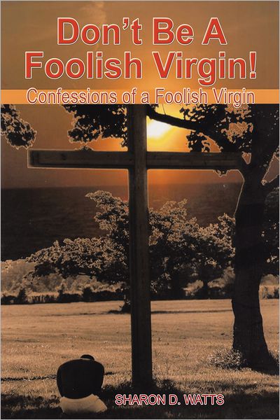 Don't Be A Foolish Virgin!: Confessions of a Foolish Virgin