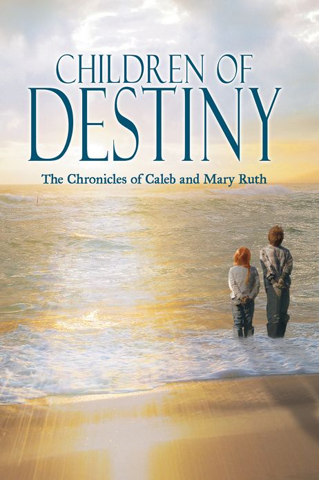 Children of Destiny: The Chronicles of Caleb and Mary Ruth