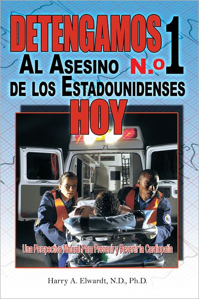 Detengamos Al Asesino N.O 1 De Los Estadounidenses Hoy: Una Perspectiva Natural Para Prevenir y Revertir la Cardiopatía