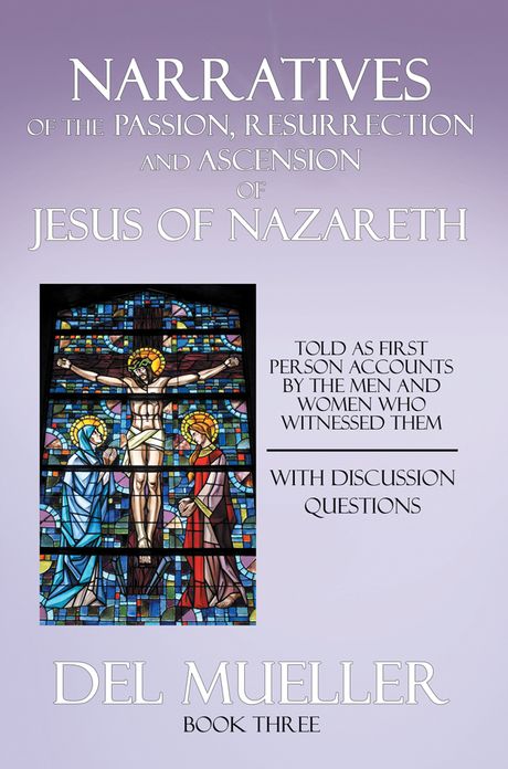 Narratives of the Passion, Resurrection and Ascension of Jesus of Nazareth: Book Three