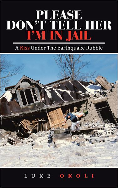 PLEASE DON'T TELL HER I'M IN JAIL: A Kiss Under The Earthquake Rubble