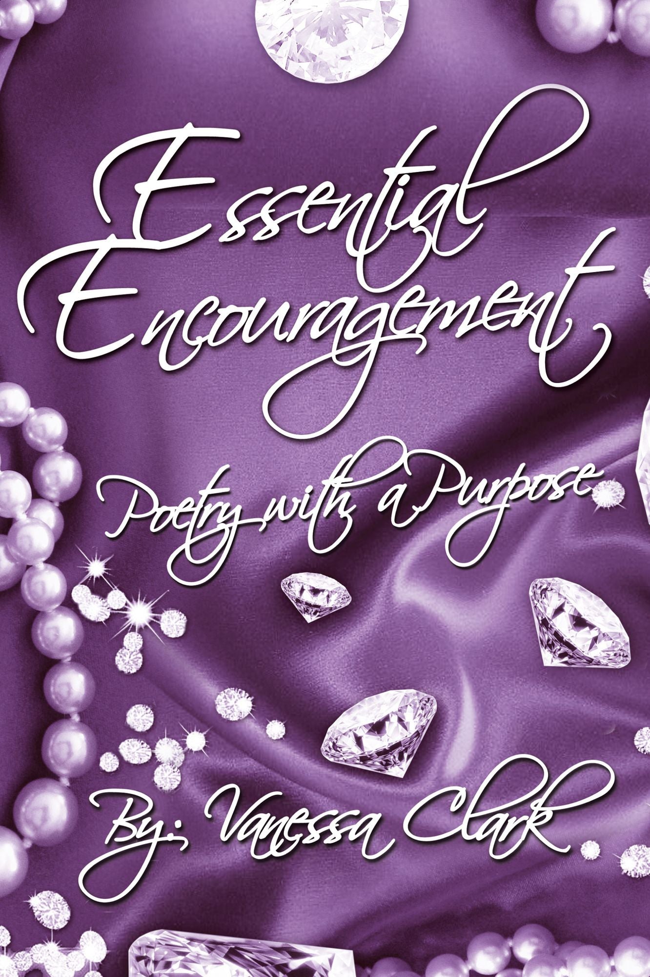 "ESSENTIAL ENCOURAGEMENT": "POETRY WITH A PURPOSE"