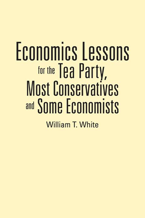 Economics Lessons for the Tea Party, Most Conservatives and Some Economists