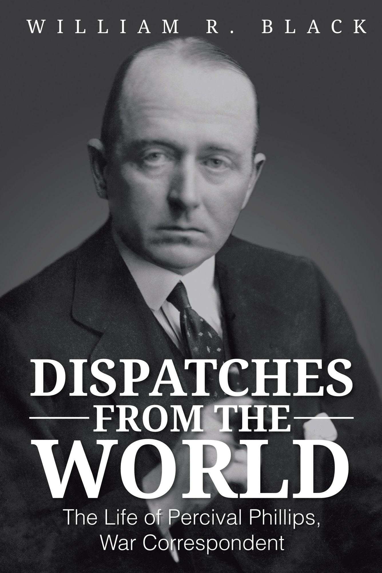 Dispatches from the World: The Life of Percival Phillips, War Correspondent