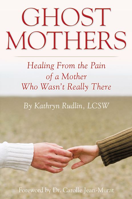 Ghost Mothers: Healing From the Pain of a Mother Who Wasn't Really There