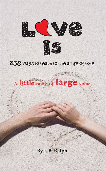 Love Is: 358 Ways to Learn to Live a Life of Love