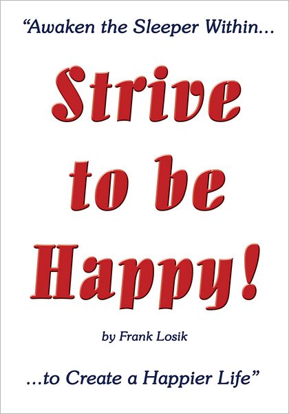 Strive to be Happy!: Awaken the Sleeper Within to Create a Happier Life