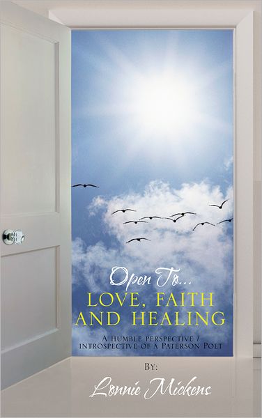 Open To...love, faith and healing: A humble perspective / introspective of a Paterson Poet