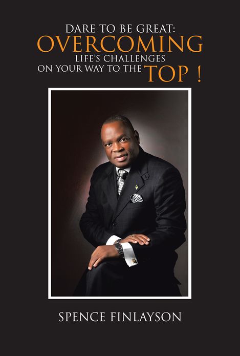Dare To be Great: Overcoming Life's Challenges On Your Way To The Top !
