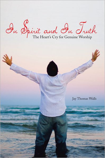 In Spirit and In Truth: The Heart's Cry for Genuine Worship
