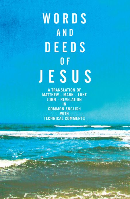 Words and Deeds of Jesus: A translation of Matthew, Mark, Luke, John and Revelation in common English with technical comments.