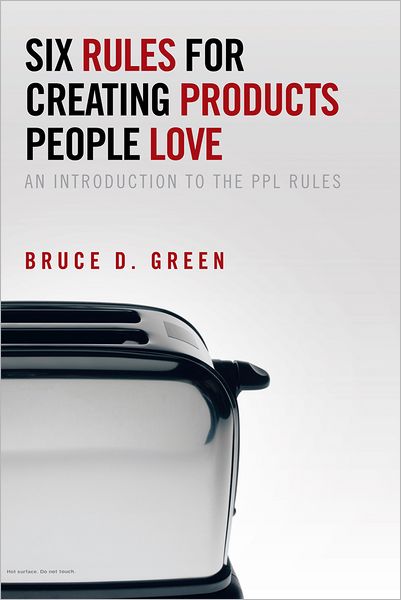 Six Rules for Creating Products People Love: An Introduction to the PPL Rules