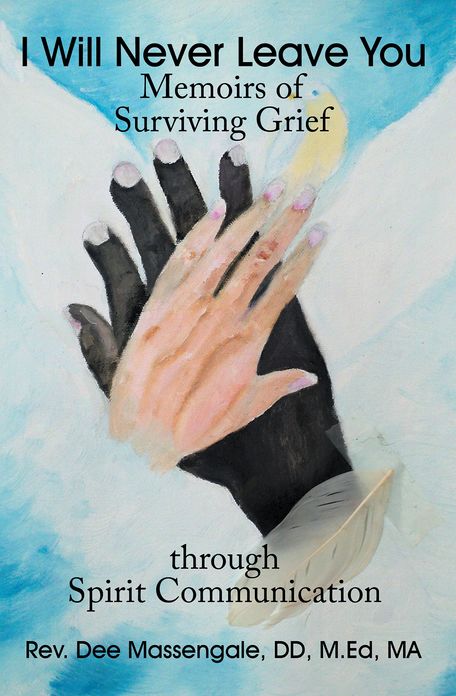 I Will Never Leave You: Memoirs of Surviving Grief through Spirit Communication