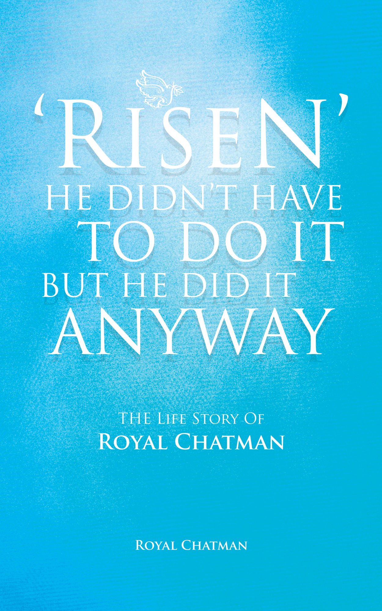 'RISEN' HE DIDN'T HAVE TO DO IT BUT HE DID IT ANYWAY: THE Life Story Of Royal Chatman