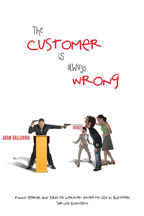 The Customer Is Always Wrong: Funny Stories and Tales of Horror From My Life In the Food Service Industry