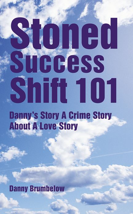 Stoned Success Shift 101: Danny's Story A Crime Story About A Love Story