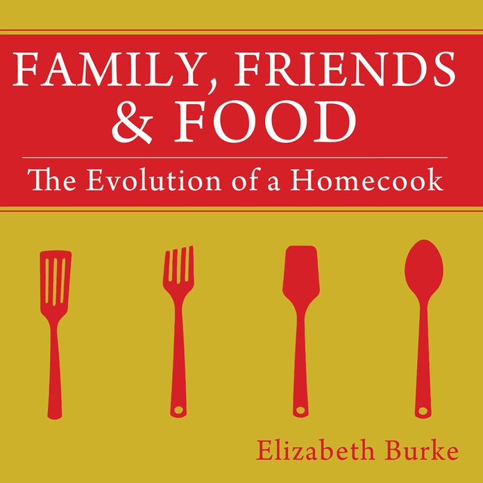 Family, Friends & Food: The Evolution of a Homecook