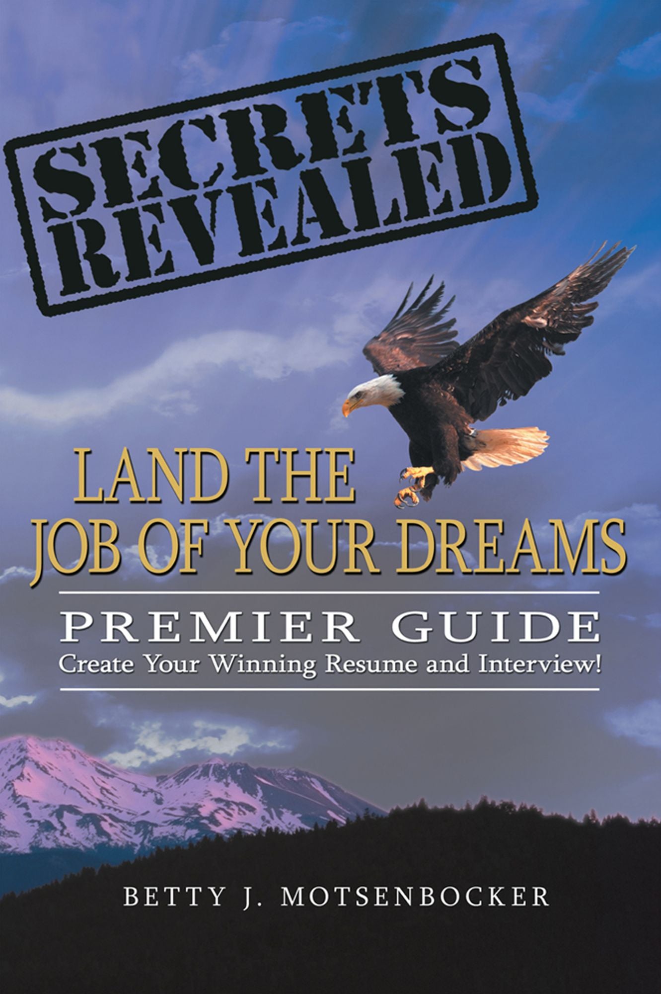Secrets Revealed: Land the Job of Your Dreams: Premier Guide ~ Create Your Winning Resume and Interview!