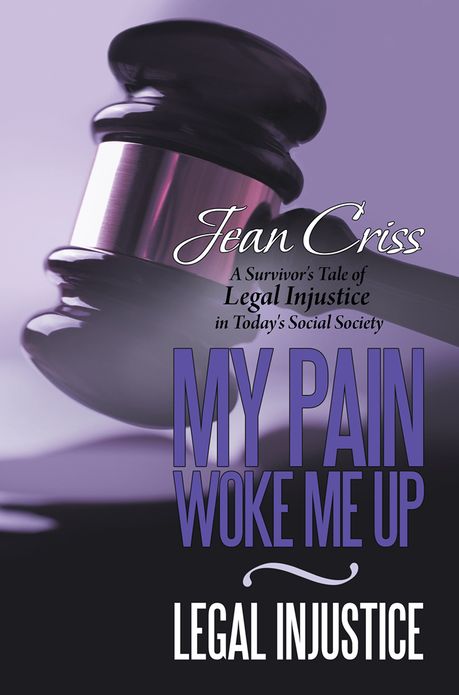 My Pain Woke Me Up - Legal Injustice: A Survivor's Tale of Legal Injustice in Today's Social Society