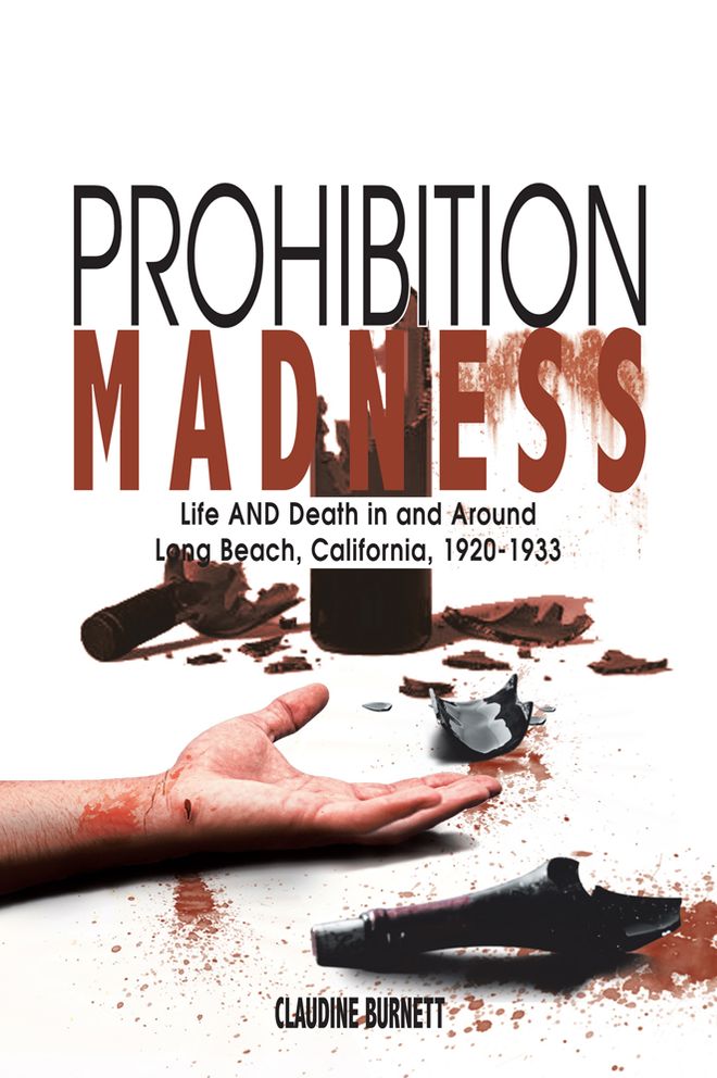 Prohibition Madness: Life AND Death in and Around Long Beach, California, 1920-1933