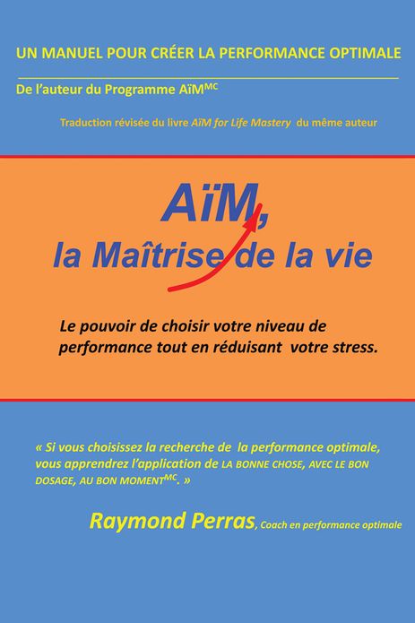 AïM, la Maîtrise de la vie: Le pouvoir de choisir votre niveau de performance tout en réduisant votre stress